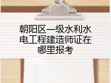 朝阳区一级水利水电工程建造师证在哪里报考