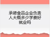 承德食品企业负责人大概多少学费好就业吗