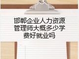 邯郸企业人力资源管理师大概多少学费好就业吗
