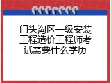 门头沟区一级安装工程造价工程师考试需要什么学历