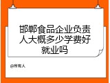 邯郸食品企业负责人大概多少学费好就业吗