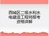 西城区二级水利水电建造工程师报考资格详解