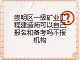 崇明区一级矿业工程建造师可以自己报名和备考吗不报机构
