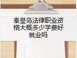 秦皇岛法律职业资格大概多少学费好就业吗