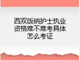 西双版纳护士执业资格难不难考具体怎么考证