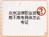 北京法律职业资格难不难考具体怎么考证