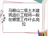 马鞍山二级土木建筑造价工程师一般在哪里工作什么岗位