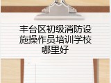 丰台区初级消防设施操作员培训学校哪里好