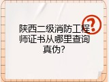 陕西二级消防工程师证书从哪里查询真伪？