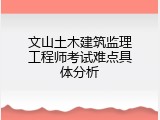 文山土木建筑监理工程师考试难点具体分析