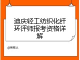 迪庆轻工纺织化纤环评师报考资格详解