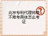 北京专利代理师难不难考具体怎么考证