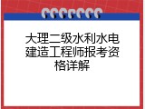 大理二级水利水电建造工程师报考资格详解