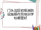门头沟区初级消防设施操作员培训学校哪里好