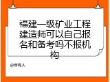 福建一级矿业工程建造师可以自己报名和备考吗不报机构