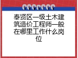 奉贤区一级土木建筑造价工程师一般在哪里工作什么岗位