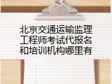 北京交通运输监理工程师考试代报名和培训机构哪里有