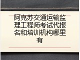 阿克苏交通运输监理工程师考试代报名和培训机构哪里有
