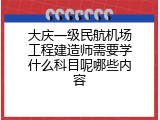 大庆一级民航机场工程建造师需要学什么科目呢哪些内容