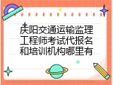 庆阳交通运输监理工程师考试代报名和培训机构哪里有