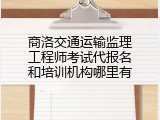 商洛交通运输监理工程师考试代报名和培训机构哪里有