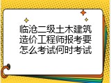临沧二级土木建筑造价工程师报考要怎么考试何时考试