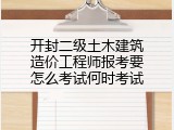 开封二级土木建筑造价工程师报考要怎么考试何时考试