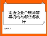 南通企业合规师辅导机构有哪些哪家好