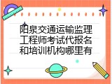 阳泉交通运输监理工程师考试代报名和培训机构哪里有
