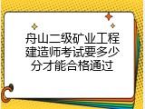 舟山二级矿业工程建造师考试要多少分才能合格通过