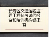 长寿区交通运输监理工程师考试代报名和培训机构哪里有