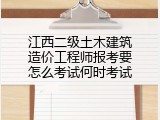 江西二级土木建筑造价工程师报考要怎么考试何时考试