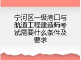 宁河区一级港口与航道工程建造师考试需要什么条件及要求