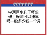 宁河区水利工程监理工程师可以挂靠吗一般多少钱一个月