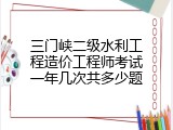 三门峡二级水利工程造价工程师考试一年几次共多少题