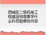 西城区二级机电工程建造师需要学什么科目呢哪些内容