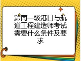 黔南一级港口与航道工程建造师考试需要什么条件及要求