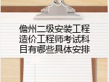 儋州二级安装工程造价工程师考试科目有哪些具体安排