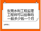 东莞水利工程监理工程师可以挂靠吗一般多少钱一个月