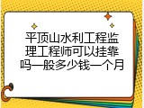 平顶山水利工程监理工程师可以挂靠吗一般多少钱一个月
