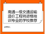 南通一级交通运输造价工程师资格培训专业的学校推荐