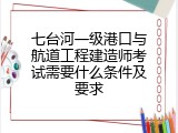 七台河一级港口与航道工程建造师考试需要什么条件及要求
