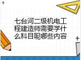 七台河二级机电工程建造师需要学什么科目呢哪些内容