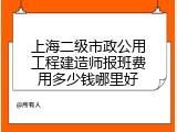 上海二级市政公用工程建造师报班费用多少钱哪里好