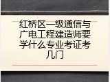 红桥区一级通信与广电工程建造师要学什么专业考证考几门