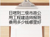 日喀则二级市政公用工程建造师报班费用多少钱哪里好