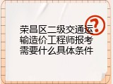 荣昌区二级交通运输造价工程师报考需要什么具体条件