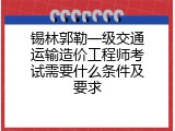 锡林郭勒一级交通运输造价工程师考试需要什么条件及要求