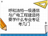 呼和浩特一级通信与广电工程建造师要学什么专业考证考几门