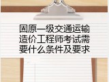 固原一级交通运输造价工程师考试需要什么条件及要求
